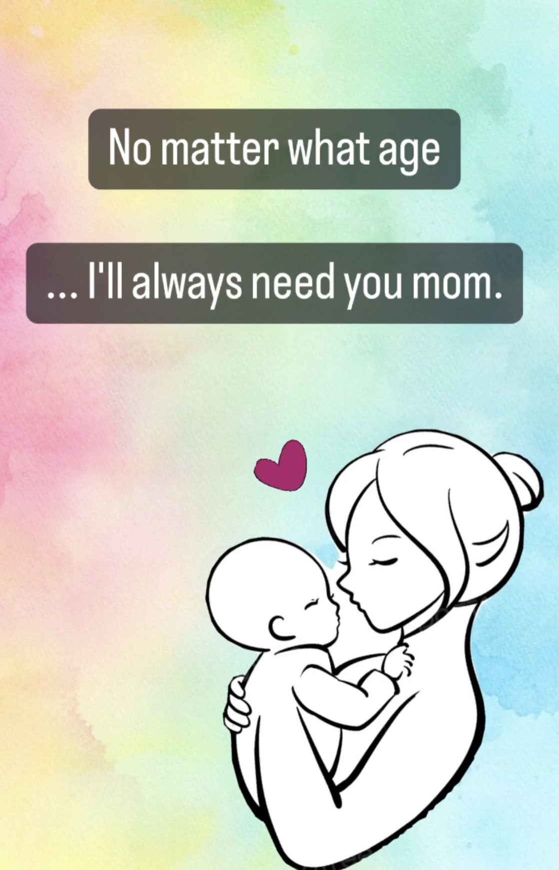 No matter what age  … I’ll always need you mom.